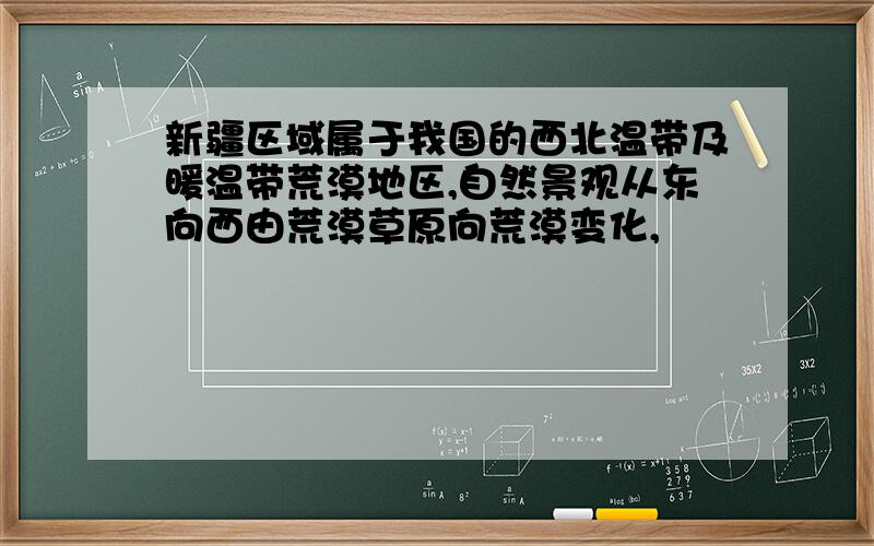 新疆区域属于我国的西北温带及暖温带荒漠地区,自然景观从东向西由荒漠草原向荒漠变化,