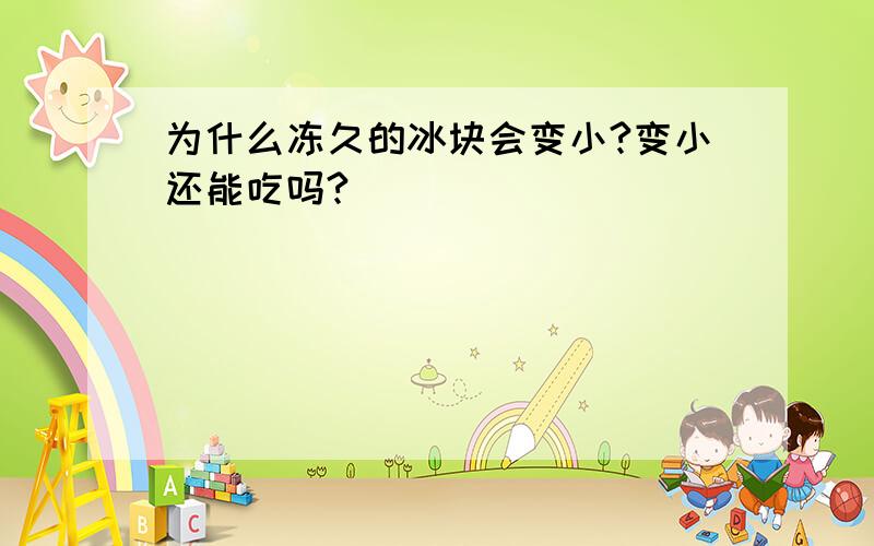 为什么冻久的冰块会变小?变小还能吃吗?