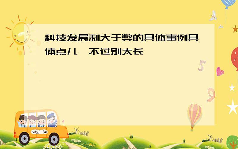 科技发展利大于弊的具体事例具体点儿,不过别太长