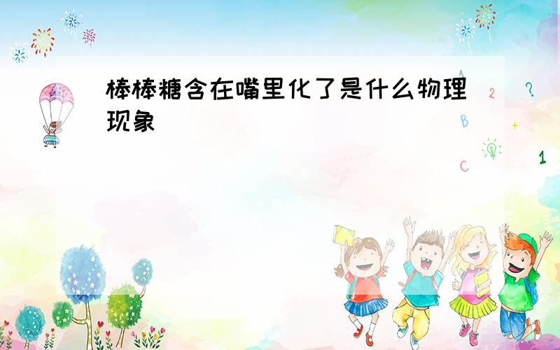 棒棒糖含在嘴里化了是什么物理现象