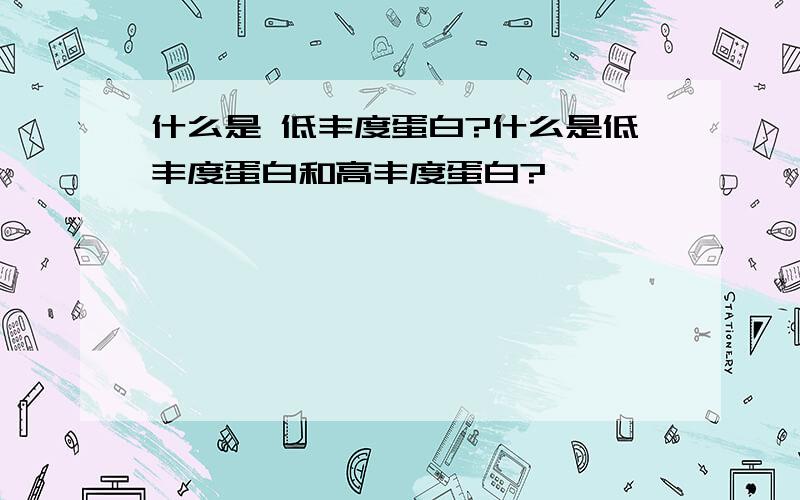 什么是 低丰度蛋白?什么是低丰度蛋白和高丰度蛋白?