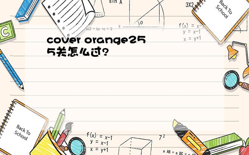 cover orange255关怎么过?