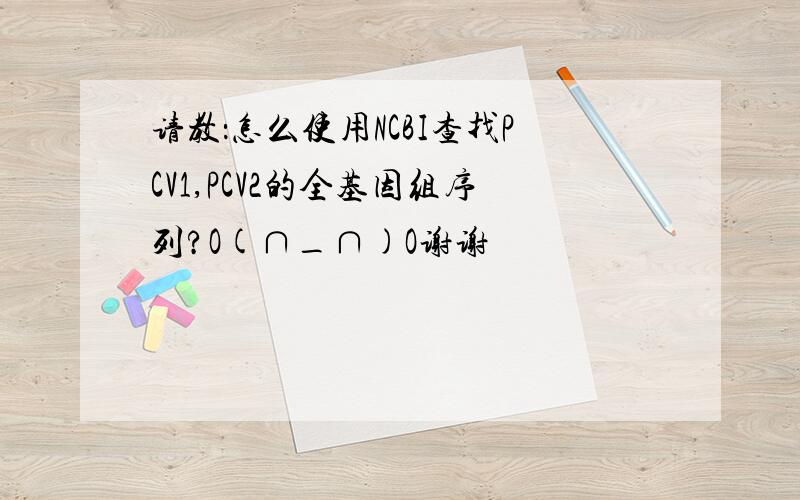 请教：怎么使用NCBI查找PCV1,PCV2的全基因组序列?O(∩_∩)O谢谢