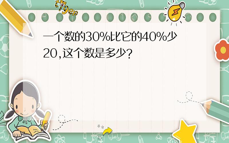 一个数的30%比它的40%少20,这个数是多少?