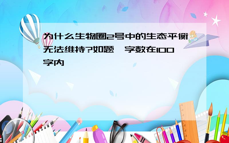 为什么生物圈2号中的生态平衡无法维持?如题,字数在100字内