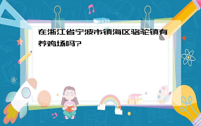 在浙江省宁波市镇海区骆驼镇有养鸡场吗?