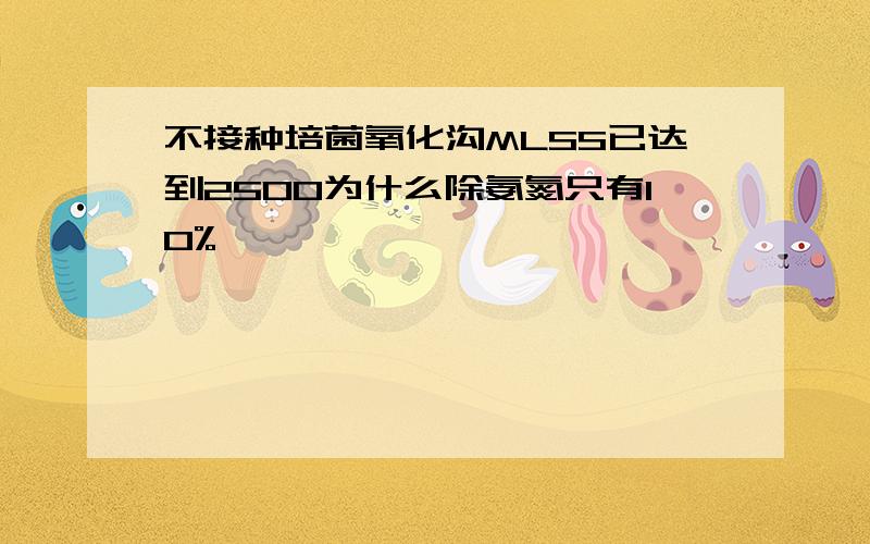 不接种培菌氧化沟MLSS已达到2500为什么除氨氮只有10%