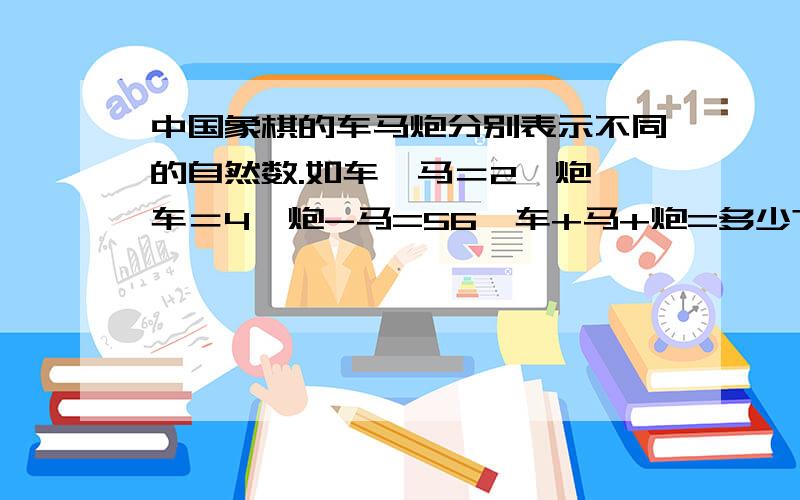 中国象棋的车马炮分别表示不同的自然数.如车÷马＝2,炮÷车＝4,炮-马=56,车+马+炮=多少?