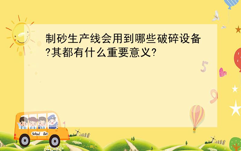 制砂生产线会用到哪些破碎设备?其都有什么重要意义?