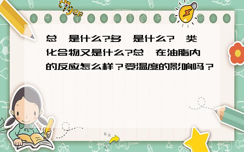 总酚是什么?多酚是什么?酚类化合物又是什么?总酚在油脂内的反应怎么样？受温度的影响吗？