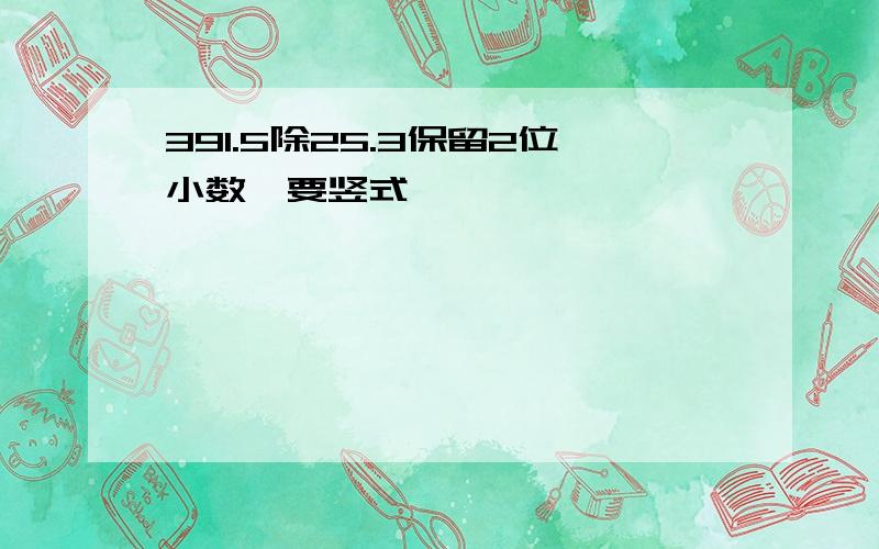 391.5除25.3保留2位小数,要竖式