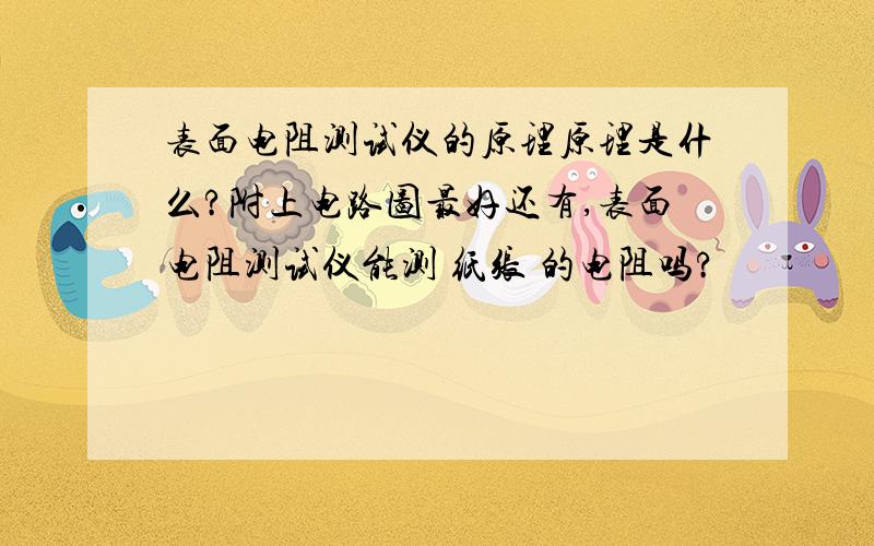 表面电阻测试仪的原理原理是什么?附上电路图最好还有,表面电阻测试仪能测 纸张 的电阻吗?