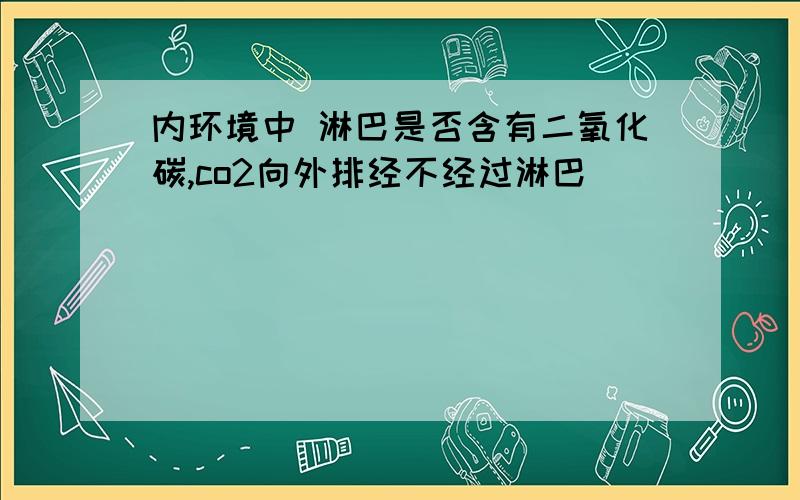 内环境中 淋巴是否含有二氧化碳,co2向外排经不经过淋巴