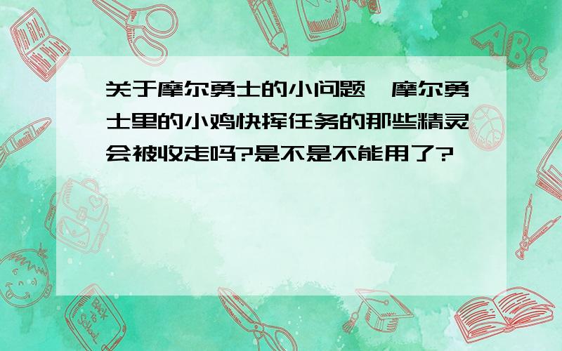 关于摩尔勇士的小问题,摩尔勇士里的小鸡快挥任务的那些精灵会被收走吗?是不是不能用了?