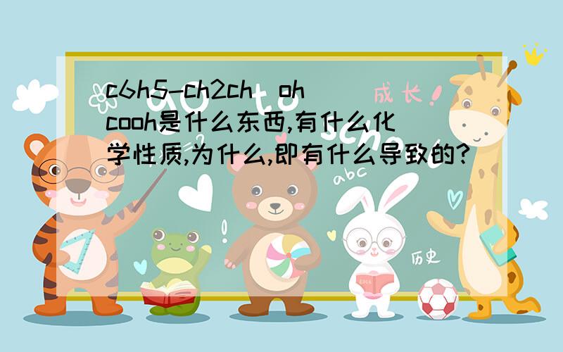 c6h5-ch2ch(oh)cooh是什么东西,有什么化学性质,为什么,即有什么导致的?