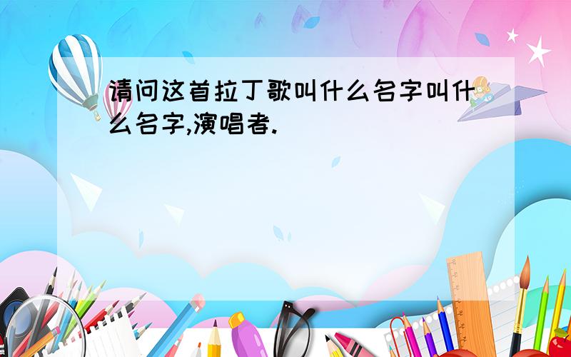 请问这首拉丁歌叫什么名字叫什么名字,演唱者.