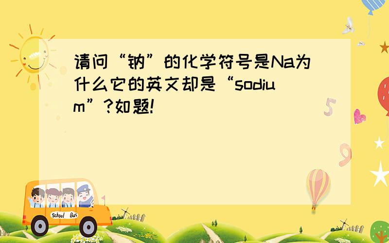 请问“钠”的化学符号是Na为什么它的英文却是“sodium”?如题!