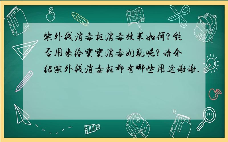 紫外线消毒柜消毒效果如何?能否用来给宝宝消毒奶瓶呢?请介绍紫外线消毒柜都有哪些用途谢谢.