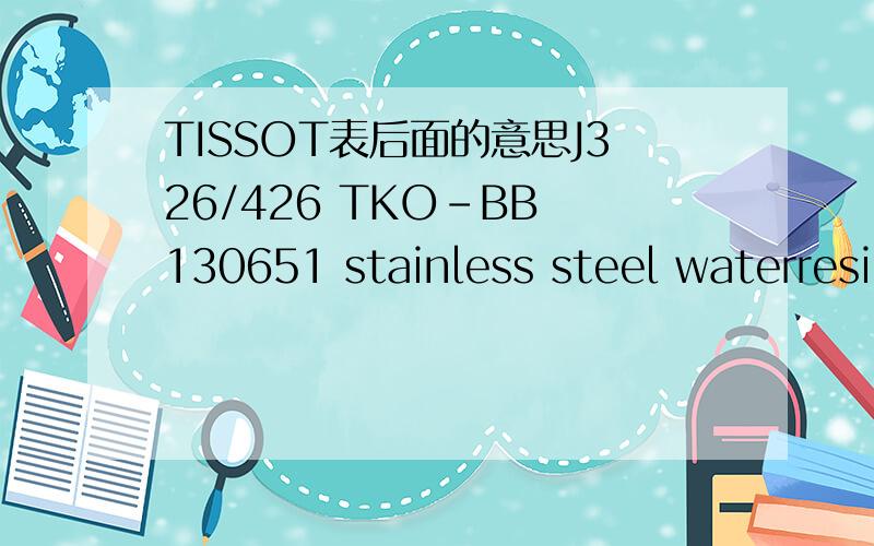 TISSOT表后面的意思J326/426 TKO-BB 130651 stainless steel waterresirtant50m sapphire crystal