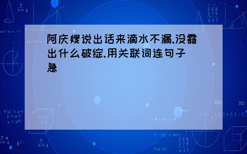 阿庆嫂说出话来滴水不漏.没露出什么破绽.用关联词连句子 急