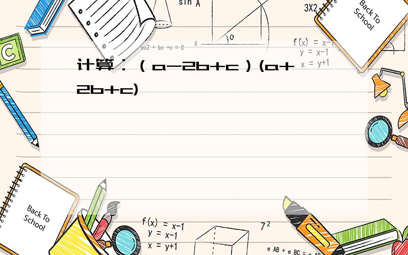 计算：（a-2b+c）(a+2b+c)