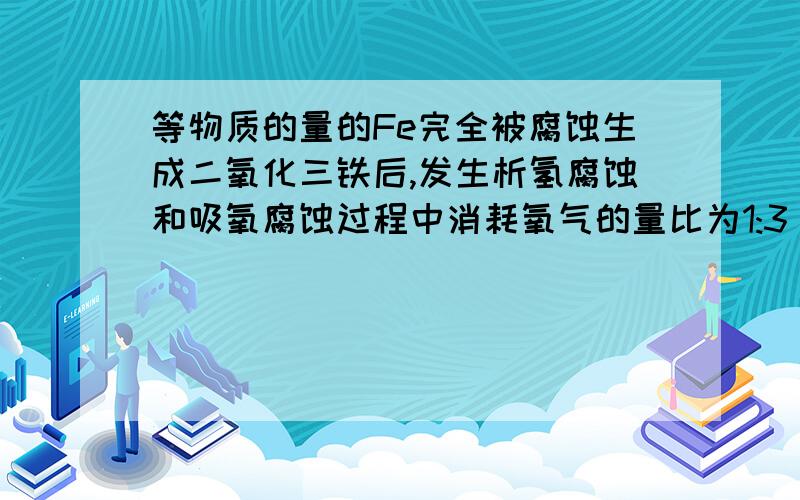 等物质的量的Fe完全被腐蚀生成二氧化三铁后,发生析氢腐蚀和吸氧腐蚀过程中消耗氧气的量比为1:3