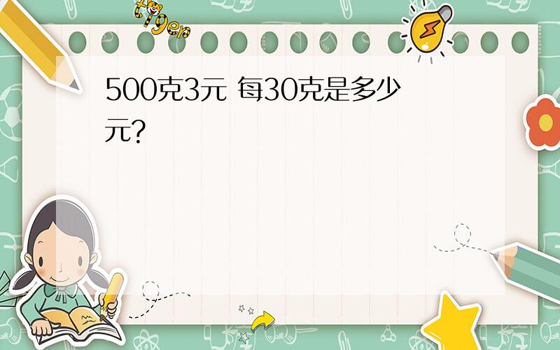 500克3元 每30克是多少元?