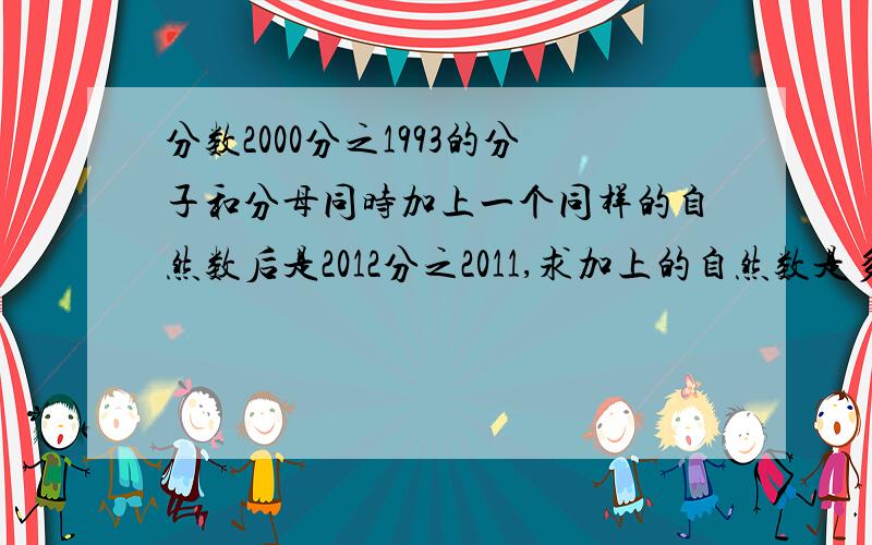 分数2000分之1993的分子和分母同时加上一个同样的自然数后是2012分之2011,求加上的自然数是多少?