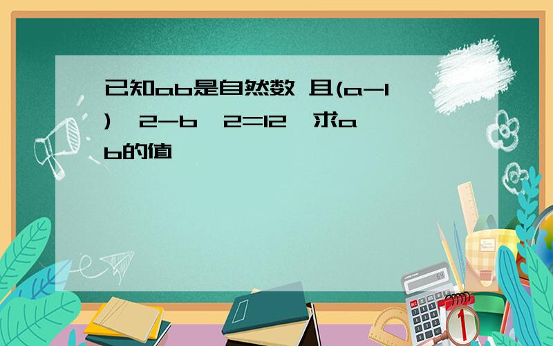 已知ab是自然数 且(a-1)^2-b^2=12,求a,b的值