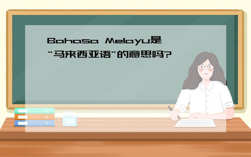 Bahasa Melayu是“马来西亚语”的意思吗?