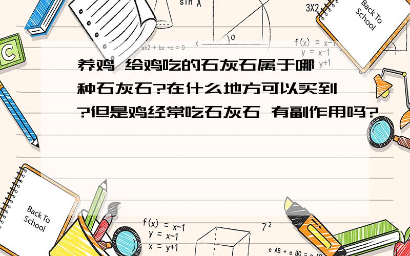 养鸡 给鸡吃的石灰石属于哪一种石灰石?在什么地方可以买到?但是鸡经常吃石灰石 有副作用吗?