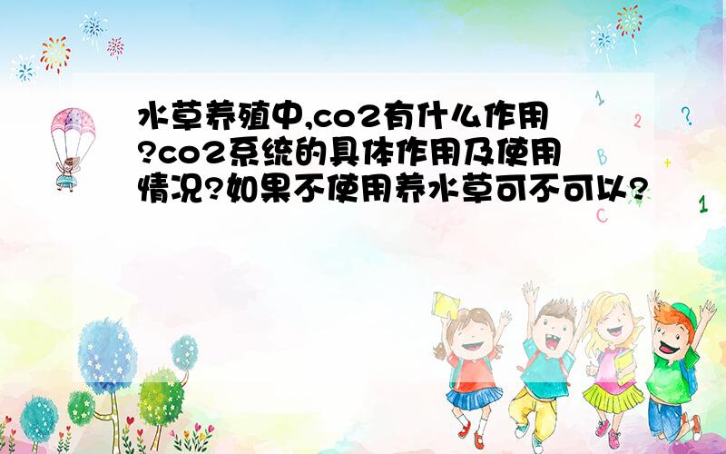 水草养殖中,co2有什么作用?co2系统的具体作用及使用情况?如果不使用养水草可不可以?