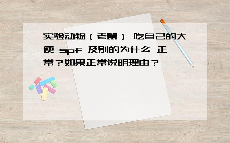 实验动物（老鼠） 吃自己的大便 spf 及别的为什么 正常？如果正常说明理由？