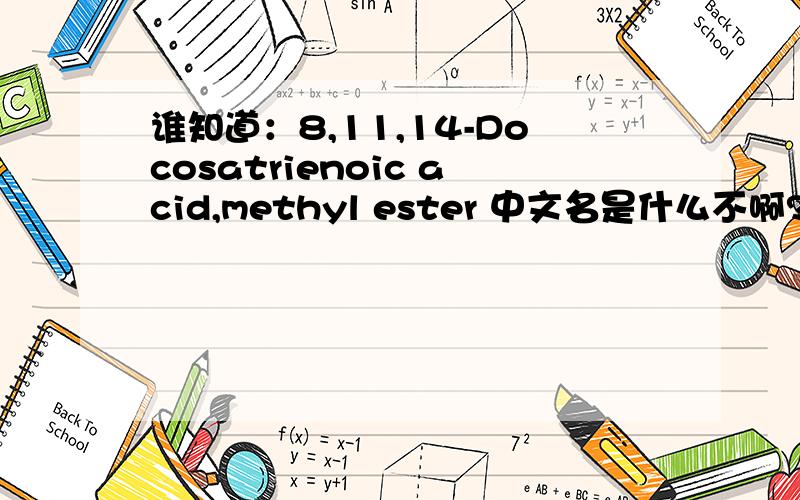 谁知道：8,11,14-Docosatrienoic acid,methyl ester 中文名是什么不啊?