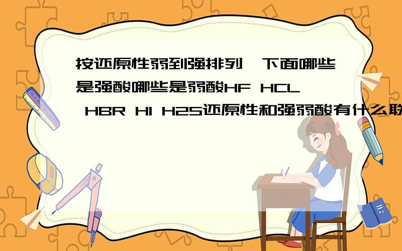 按还原性弱到强排列,下面哪些是强酸哪些是弱酸HF HCL HBR HI H2S还原性和强弱酸有什么联系