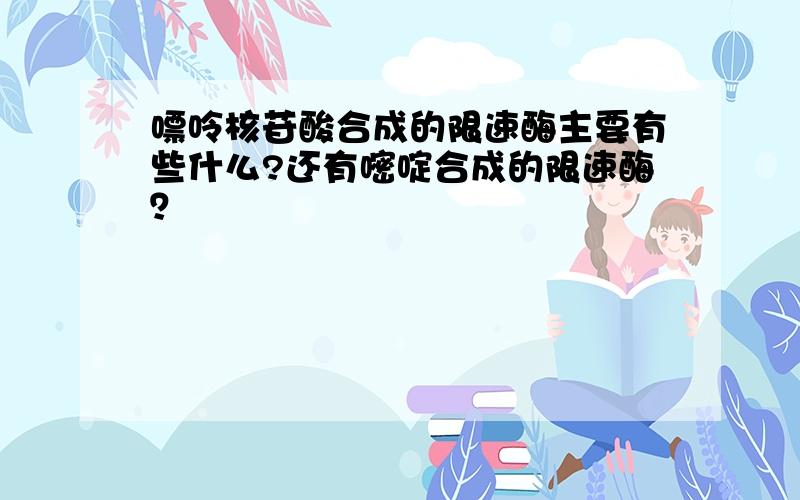 嘌呤核苷酸合成的限速酶主要有些什么?还有嘧啶合成的限速酶？