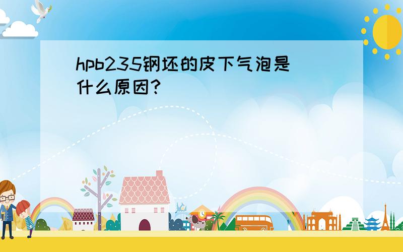 hpb235钢坯的皮下气泡是什么原因?