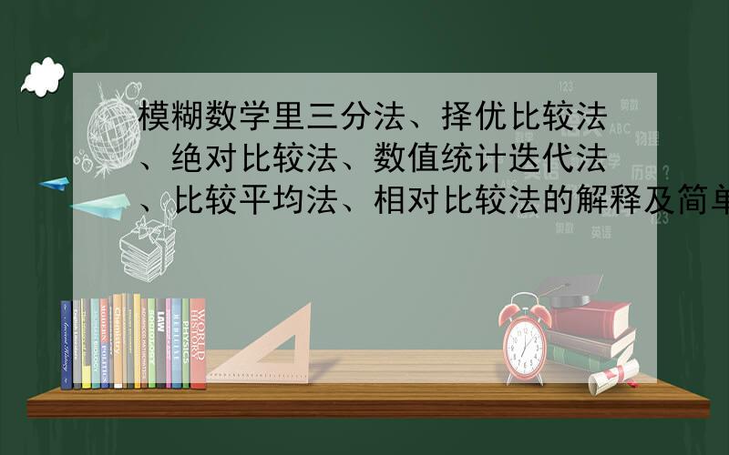 模糊数学里三分法、择优比较法、绝对比较法、数值统计迭代法、比较平均法、相对比较法的解释及简单应运~如题