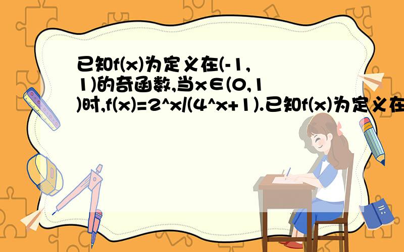 已知f(x)为定义在(-1,1)的奇函数,当x∈(0,1)时,f(x)=2^x/(4^x+1).已知f(x)为定义在实数集R上的奇函数,且当x∈(0,1)时,f(x)=2^x/(4^x+1).判断f(x)在（-1,1）上的单调性并证明.已知f(x)为定义在(-1,1)的奇函数,当