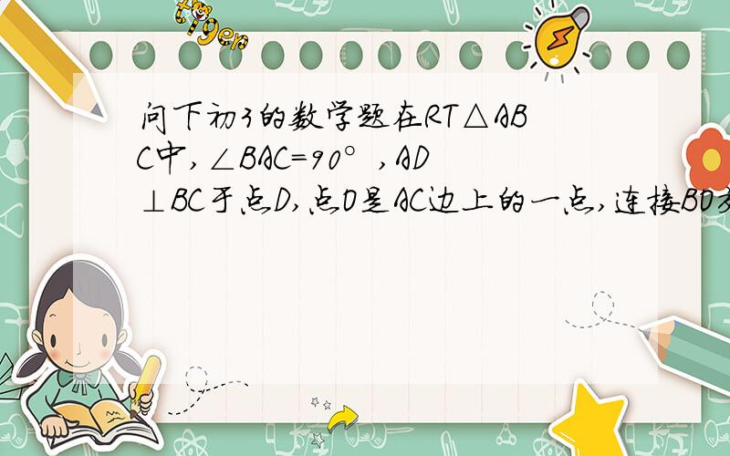 问下初3的数学题在RT△ABC中,∠BAC=90°,AD⊥BC于点D,点O是AC边上的一点,连接BO交AD于F,OE⊥OB交BC边于点E.  当O为AC边的中点,AC：AB=2时,求OF:OE