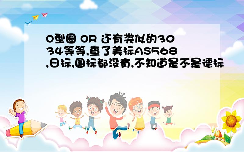 O型圈 OR 还有类似的3034等等,查了美标AS568,日标,国标都没有,不知道是不是德标