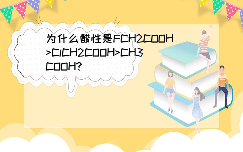 为什么酸性是FCH2COOH>ClCH2COOH>CH3COOH?