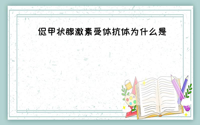 促甲状腺激素受体抗体为什么是（