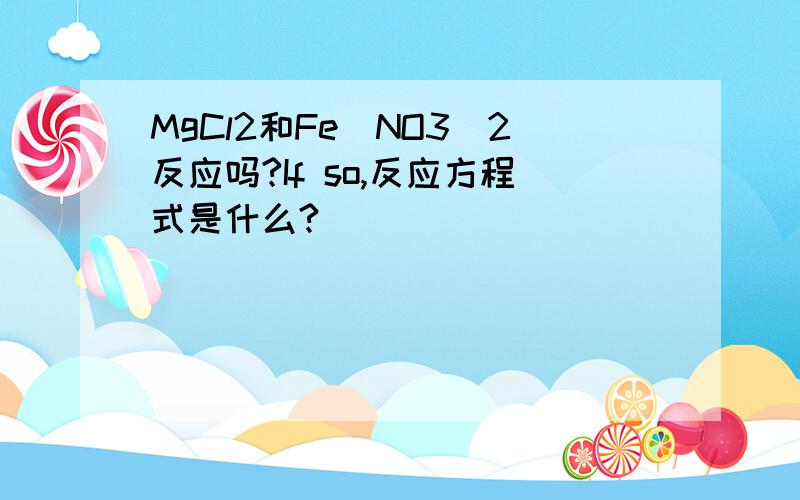 MgCl2和Fe(NO3)2反应吗?If so,反应方程式是什么?