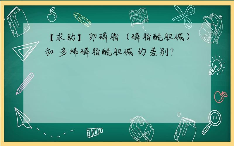 【求助】卵磷脂（磷脂酰胆碱）和 多烯磷脂酰胆碱 的差别?