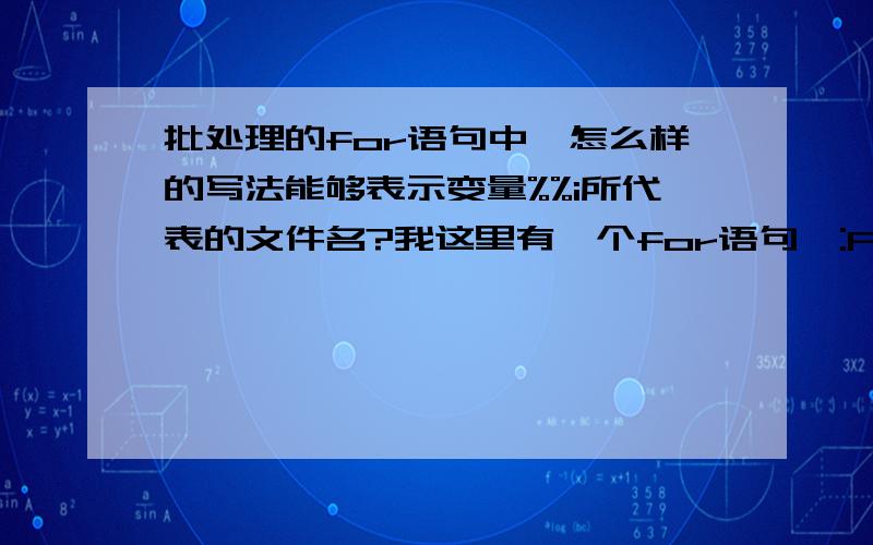 批处理的for语句中,怎么样的写法能够表示变量%%i所代表的文件名?我这里有一个for语句,:FOR /F %%i IN ('.') DO()这里的%%i代表一个文件名（有路径）,如：D:\124\23456\abc\pic.c我怎么写能得到这个文件