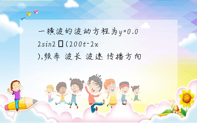 一横波的波动方程为y=0.02sin2π(200t-2x),频率 波长 波速 传播方向