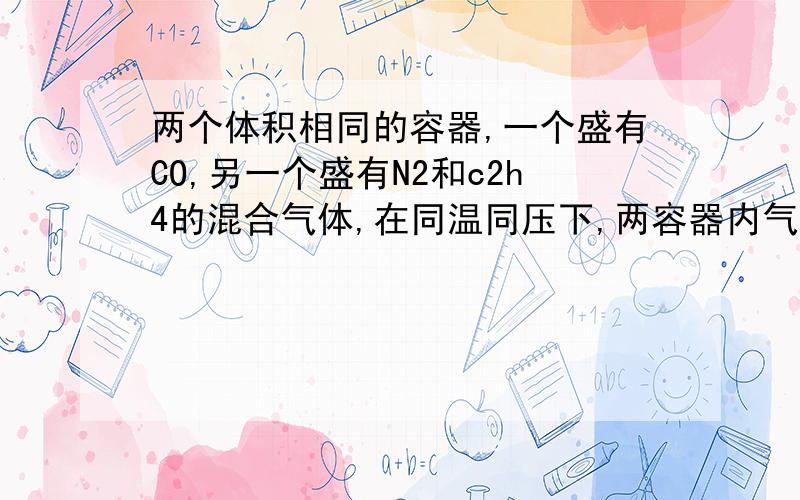 两个体积相同的容器,一个盛有CO,另一个盛有N2和c2h4的混合气体,在同温同压下,两容器内气体一定不相同的是a密度b电子总数c分子总数d质量【求解析