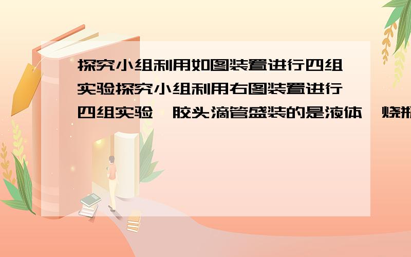 探究小组利用如图装置进行四组实验探究小组利用右图装置进行四组实验,胶头滴管盛装的是液体,烧瓶中盛装的是气体、固体或液体,当胶头滴管滴几滴液体后,能观察到气球变大的实验组合是