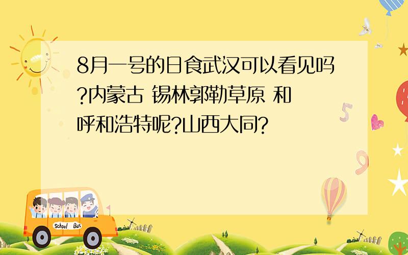 8月一号的日食武汉可以看见吗?内蒙古 锡林郭勒草原 和 呼和浩特呢?山西大同?